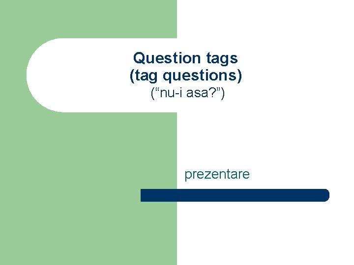 Question tags (tag questions) (“nu-i asa? ”) prezentare 