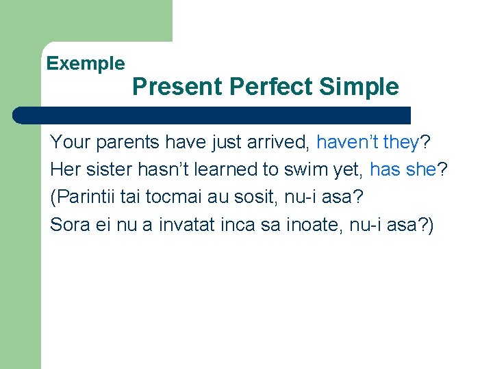 Exemple Present Perfect Simple Your parents have just arrived, haven’t they? Her sister hasn’t