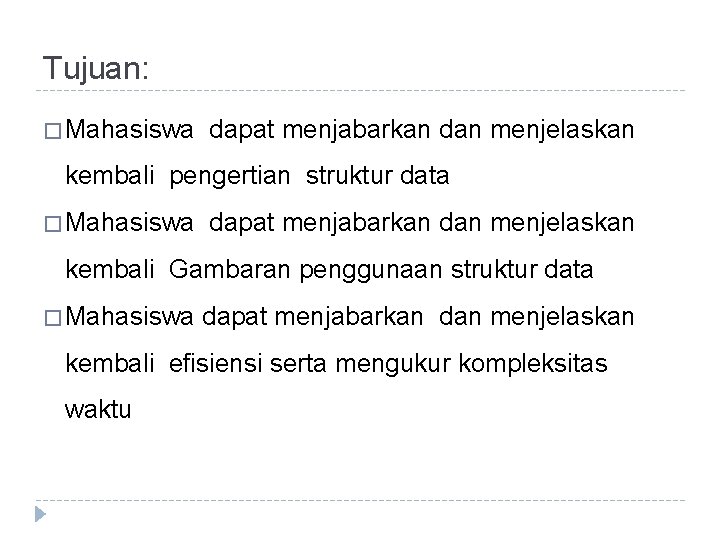 Tujuan: � Mahasiswa dapat menjabarkan dan menjelaskan kembali pengertian struktur data � Mahasiswa dapat