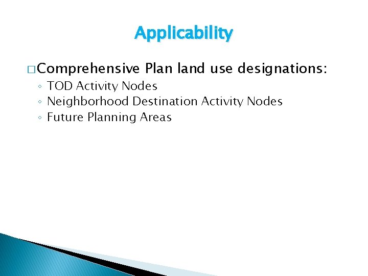 Applicability � Comprehensive Plan land use designations: ◦ TOD Activity Nodes ◦ Neighborhood Destination