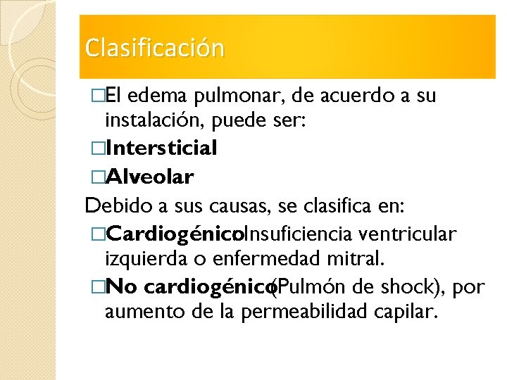 Clasificación �El edema pulmonar, de acuerdo a su instalación, puede ser: �Intersticial �Alveolar Debido