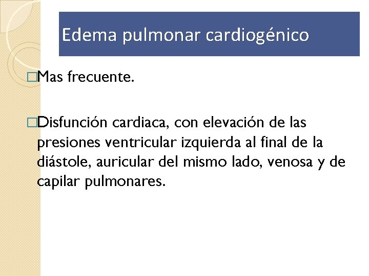 Edema pulmonar cardiogénico �Mas frecuente. �Disfunción cardiaca, con elevación de las presiones ventricular izquierda