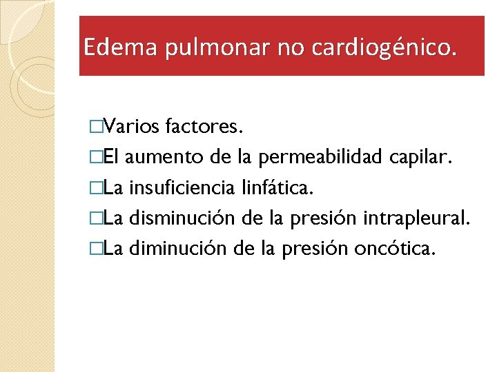 Edema pulmonar no cardiogénico. �Varios factores. �El aumento de la permeabilidad capilar. �La insuficiencia