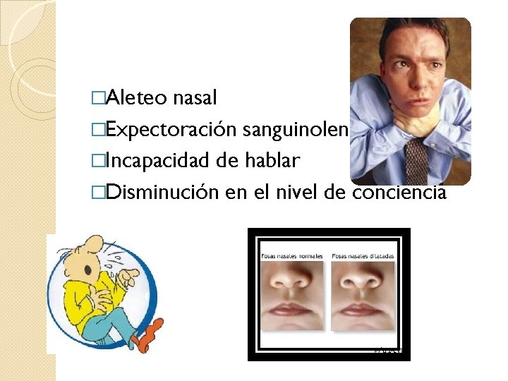 �Aleteo nasal �Expectoración sanguinolenta �Incapacidad de hablar �Disminución en el nivel de conciencia 
