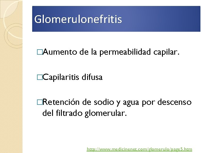 Glomerulonefritis �Aumento de la permeabilidad capilar. �Capilaritis difusa �Retención de sodio y agua por