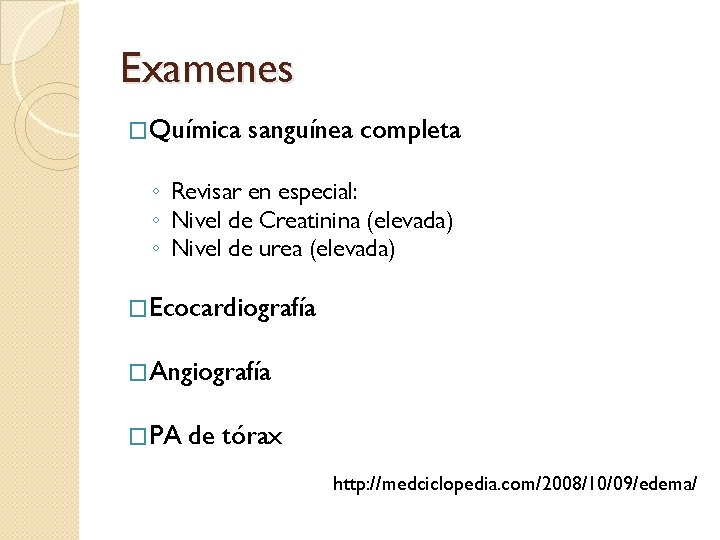 Examenes �Química sanguínea completa ◦ Revisar en especial: ◦ Nivel de Creatinina (elevada) ◦