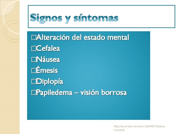 Signos y síntomas �Alteración del estado mental �Cefalea �Náusea �Émesis �Diplopía �Papiledema – visión