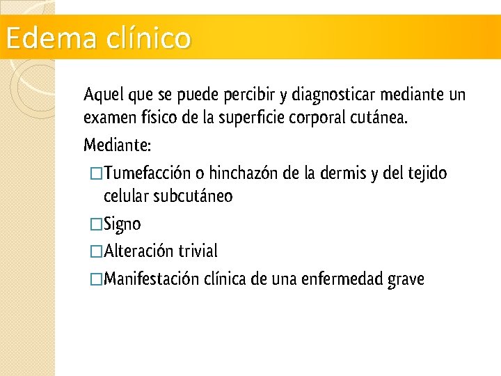 Edema clínico Aquel que se puede percibir y diagnosticar mediante un examen físico de