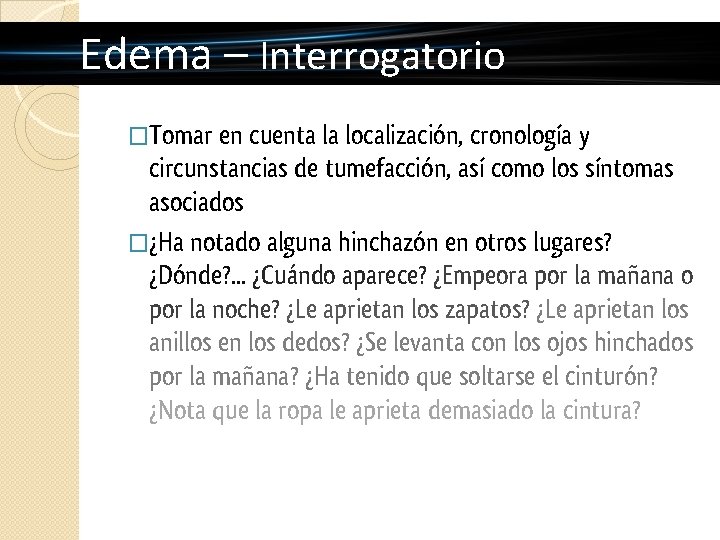 Edema – Interrogatorio �Tomar en cuenta la localización, cronología y circunstancias de tumefacción, así