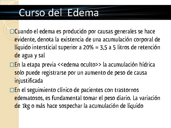 Curso del Edema �Cuando el edema es producido por causas generales se hace evidente,