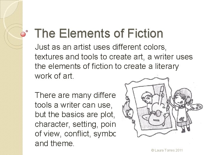 The Elements of Fiction Just as an artist uses different colors, textures and tools