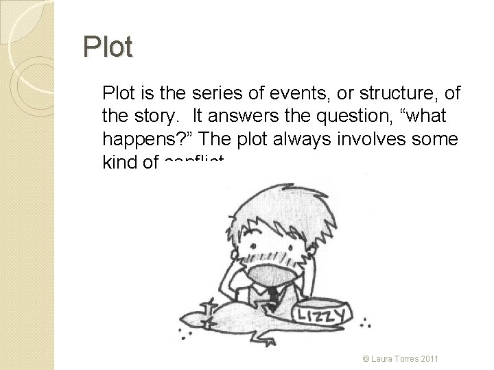 Plot is the series of events, or structure, of the story. It answers the