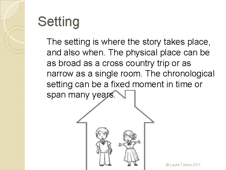 Setting The setting is where the story takes place, and also when. The physical