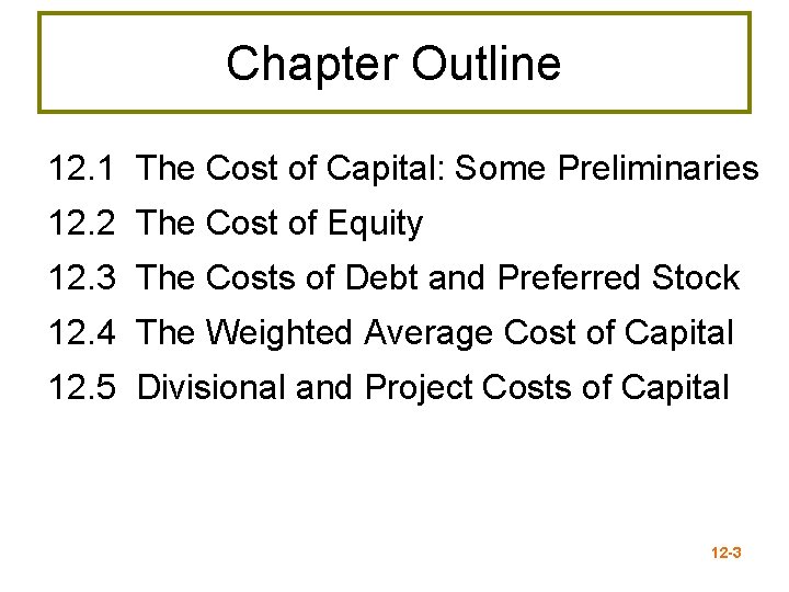 Chapter Outline 12. 1 The Cost of Capital: Some Preliminaries 12. 2 The Cost