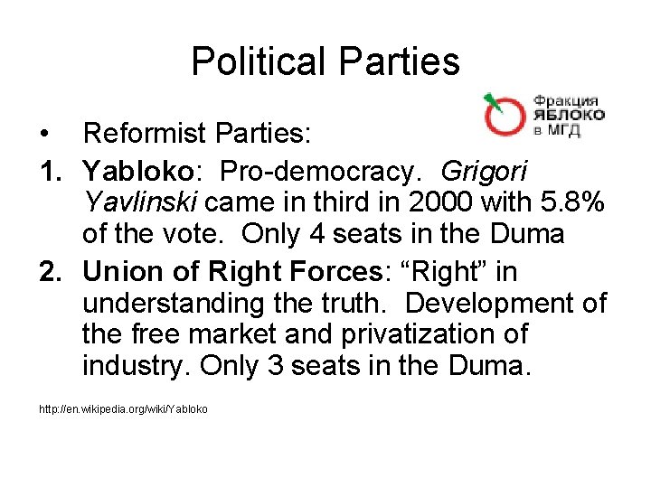 Political Parties • Reformist Parties: 1. Yabloko: Pro-democracy. Grigori Yavlinski came in third in