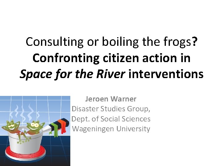 Consulting or boiling the frogs? Confronting citizen action in Space for the River interventions