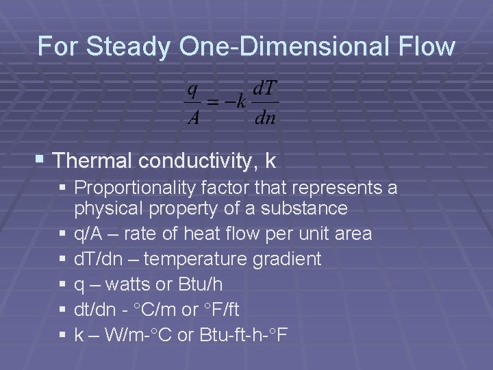 For Steady One-Dimensional Flow § Thermal conductivity, k § Proportionality factor that represents a