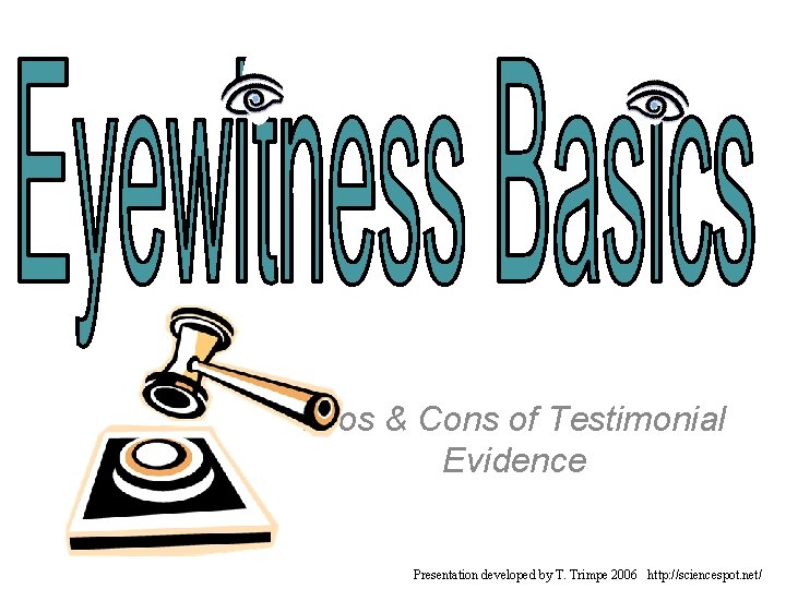 Pros & Cons of Testimonial Evidence Presentation developed by T. Trimpe 2006 http: //sciencespot.