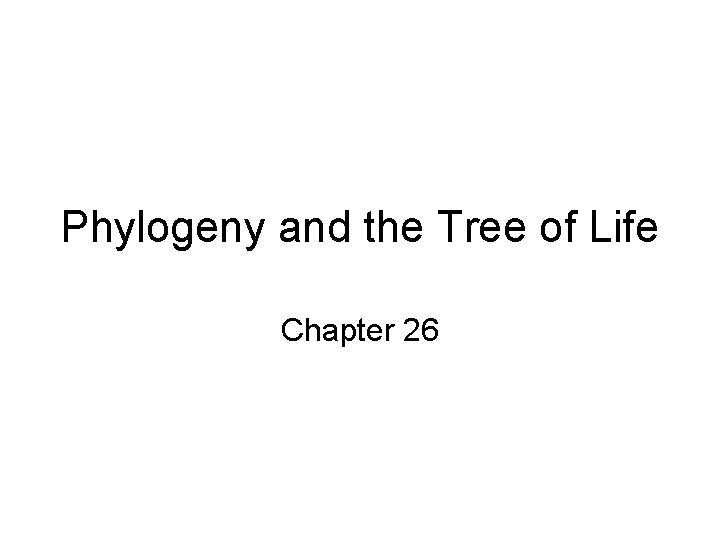 Phylogeny and the Tree of Life Chapter 26