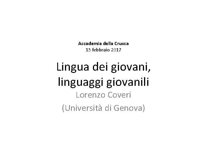 Accademia della Crusca 15 febbraio 2017 Lingua dei giovani, linguaggi giovanili Lorenzo Coveri (Università
