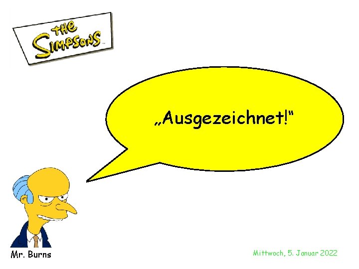 „Ausgezeichnet!“ Mr. Burns Mittwoch, 5. Januar 2022 