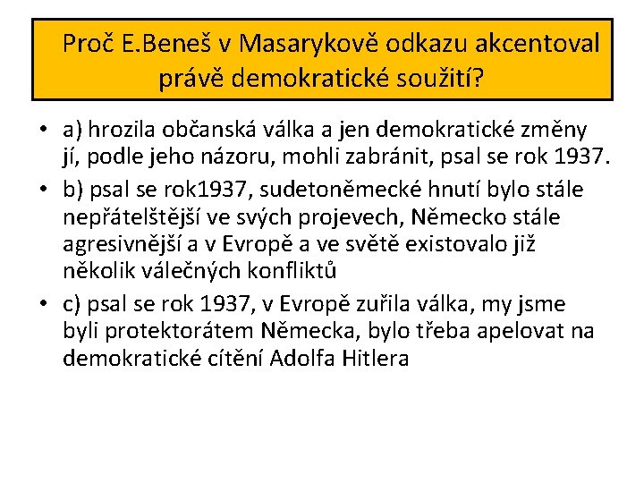 Proč E. Beneš v Masarykově odkazu akcentoval právě demokratické soužití? • a) hrozila občanská Proč E. Beneš v Masarykově odkazu akcentoval právě demokratické soužití? • a) hrozila občanská