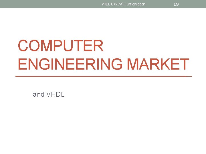 VHDL 0 (v. 7 A) : Introduction 19 COMPUTER ENGINEERING MARKET and VHDL 