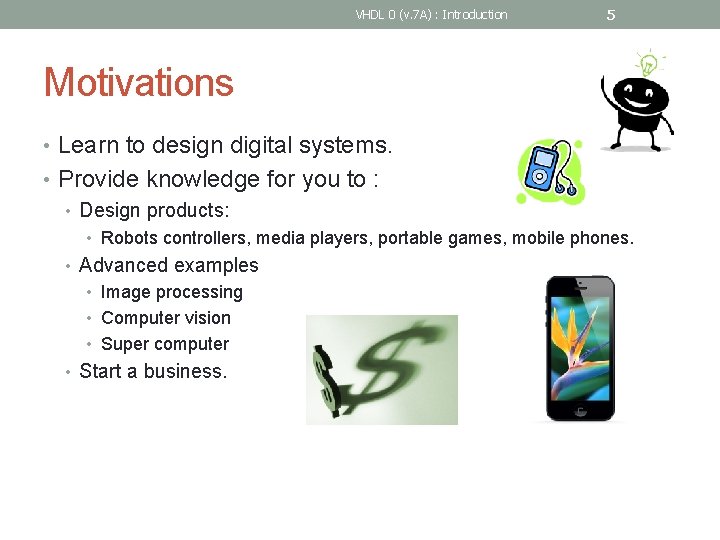 VHDL 0 (v. 7 A) : Introduction 5 Motivations • Learn to design digital