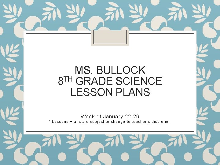 MS. BULLOCK 8 TH GRADE SCIENCE LESSON PLANS Week of January 22 -26 *