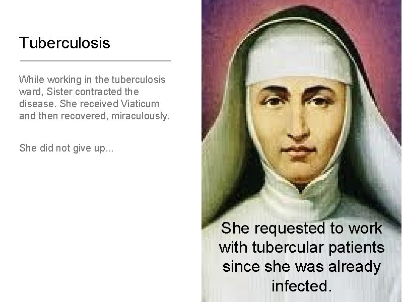 Tuberculosis While working in the tuberculosis ward, Sister contracted the disease. She received Viaticum