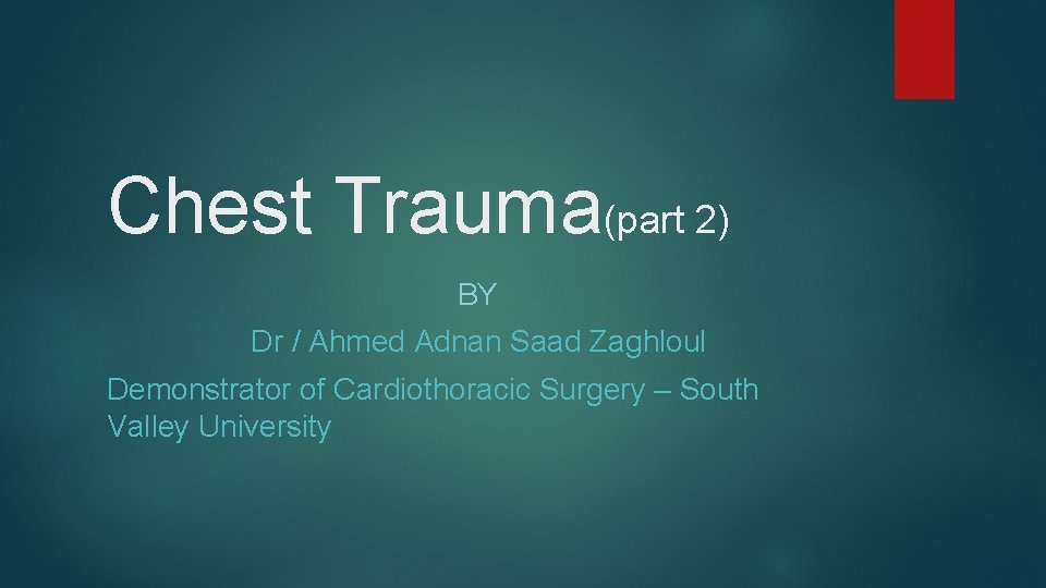 Chest Trauma(part 2) BY Dr / Ahmed Adnan Saad Zaghloul Demonstrator of Cardiothoracic Surgery