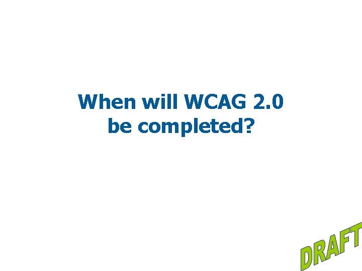 When will WCAG 2. 0 be completed? 