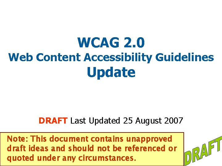 WCAG 2. 0 Web Content Accessibility Guidelines Update DRAFT Last Updated 25 August 2007