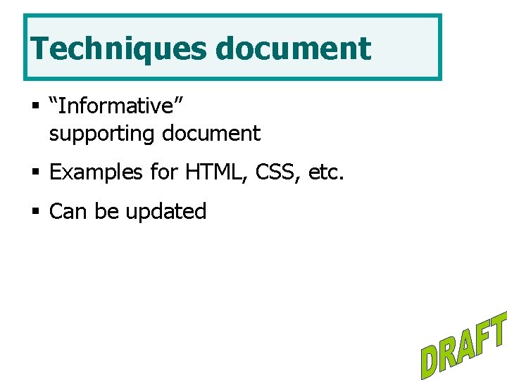 Techniques document § “Informative” supporting document § Examples for HTML, CSS, etc. § Can