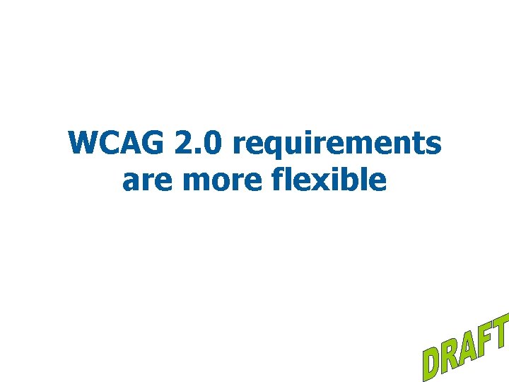 WCAG 2. 0 requirements are more flexible 