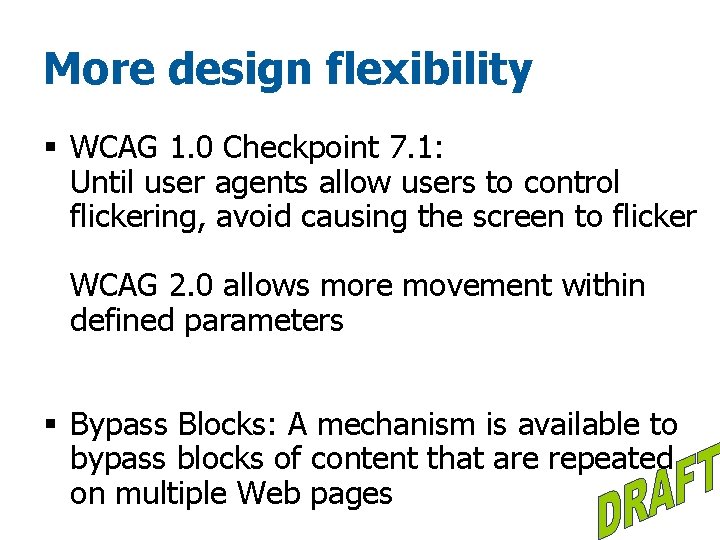 More design flexibility § WCAG 1. 0 Checkpoint 7. 1: Until user agents allow