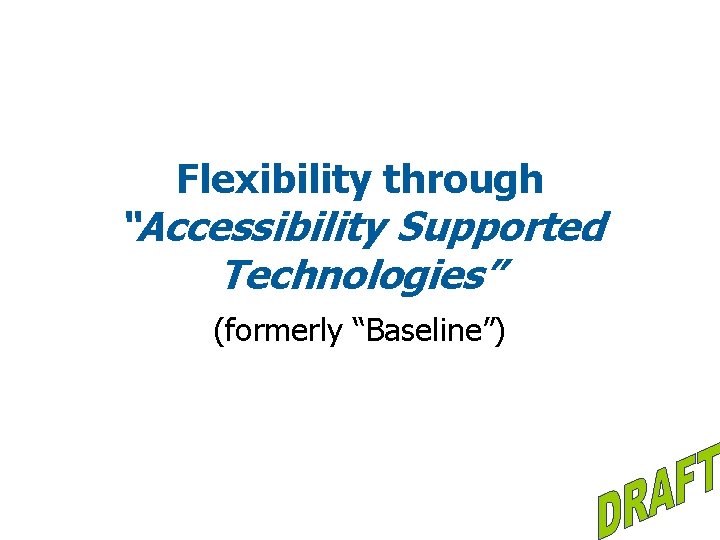 Flexibility through “Accessibility Supported Technologies” (formerly “Baseline”) 
