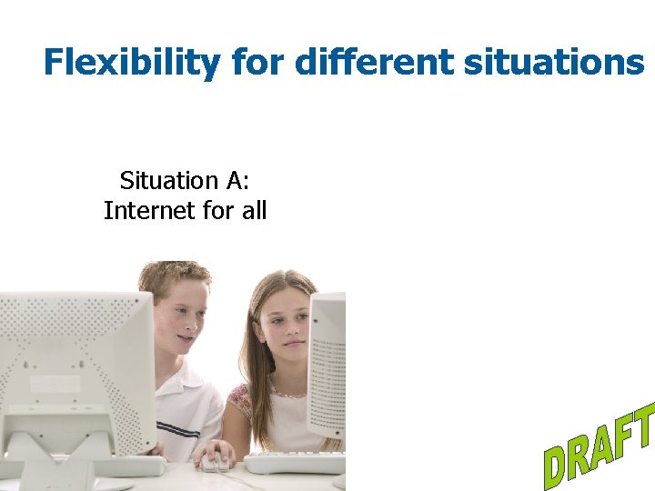 Flexibility for different situations Situation A: Internet for all 