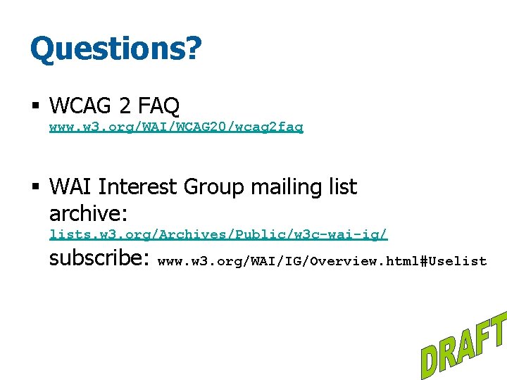 Questions? § WCAG 2 FAQ www. w 3. org/WAI/WCAG 20/wcag 2 faq § WAI