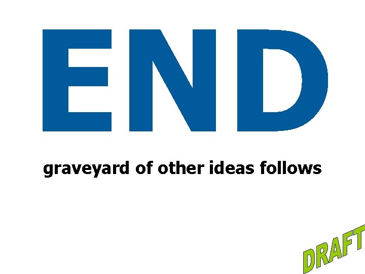END graveyard of other ideas follows 