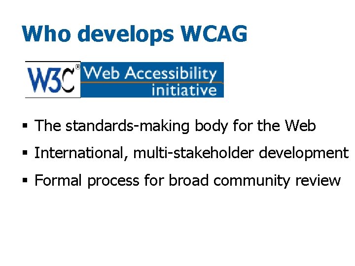 Who develops WCAG § The standards-making body for the Web § International, multi-stakeholder development