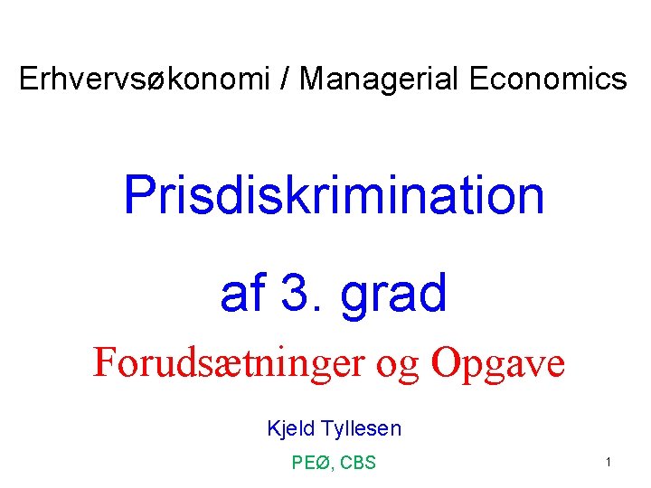 Erhvervsøkonomi / Managerial Economics Prisdiskrimination af 3. grad Forudsætninger og Opgave Kjeld Tyllesen PEØ,