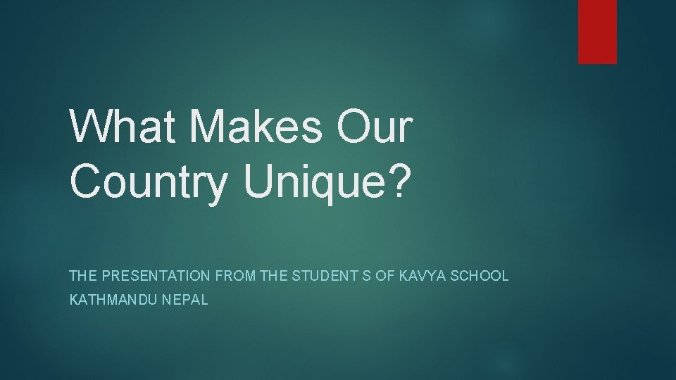 What Makes Our Country Unique? THE PRESENTATION FROM THE STUDENT S OF KAVYA SCHOOL What Makes Our Country Unique? THE PRESENTATION FROM THE STUDENT S OF KAVYA SCHOOL
