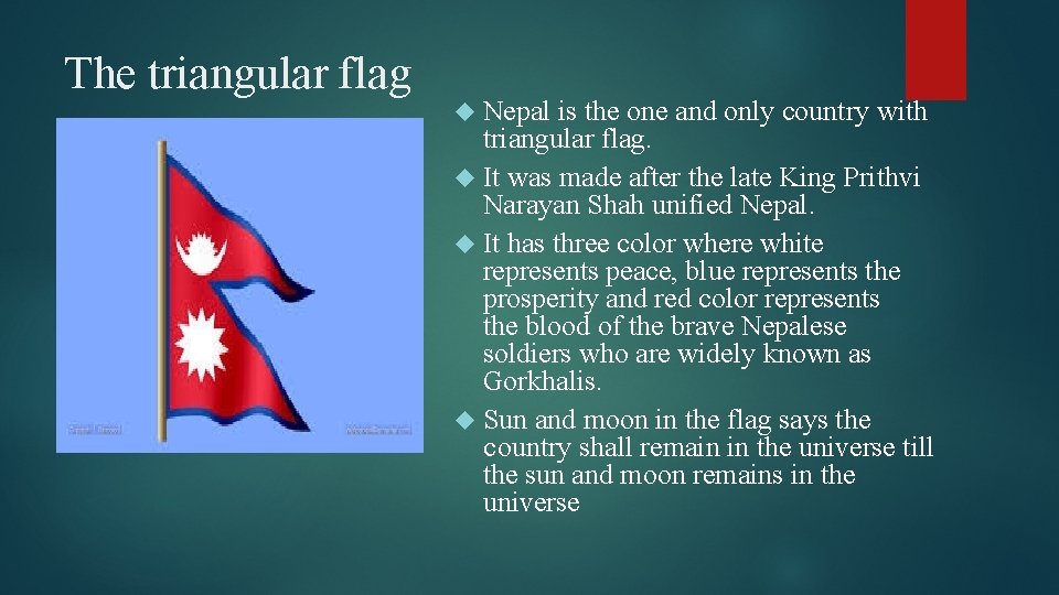 The triangular flag Nepal is the one and only country with triangular flag. It The triangular flag Nepal is the one and only country with triangular flag. It