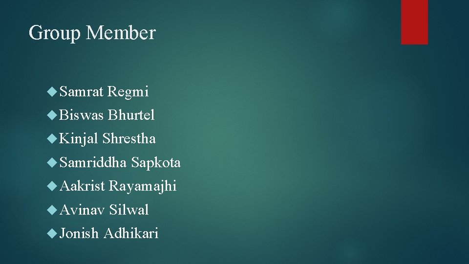 Group Member Samrat Regmi Biswas Bhurtel Kinjal Shrestha Samriddha Sapkota Aakrist Rayamajhi Avinav Silwal Group Member Samrat Regmi Biswas Bhurtel Kinjal Shrestha Samriddha Sapkota Aakrist Rayamajhi Avinav Silwal