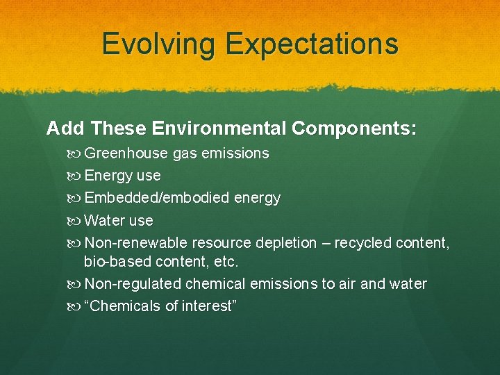 Evolving Expectations Add These Environmental Components: Greenhouse gas emissions Energy use Embedded/embodied energy Water