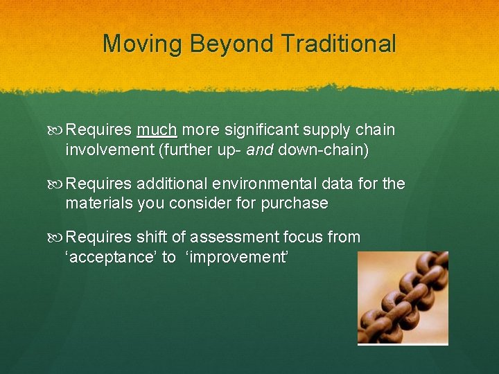 Moving Beyond Traditional Requires much more significant supply chain involvement (further up- and down-chain)