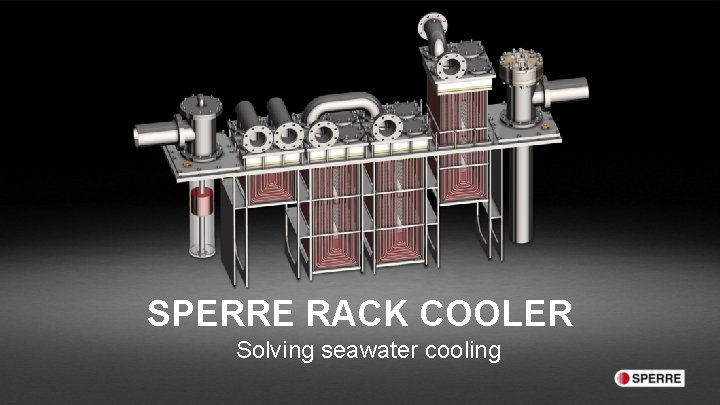 SPERRE RACK COOLER Solving seawater cooling We have