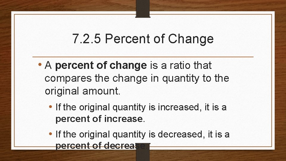 7. 2. 5 Percent of Change • A percent of change is a ratio