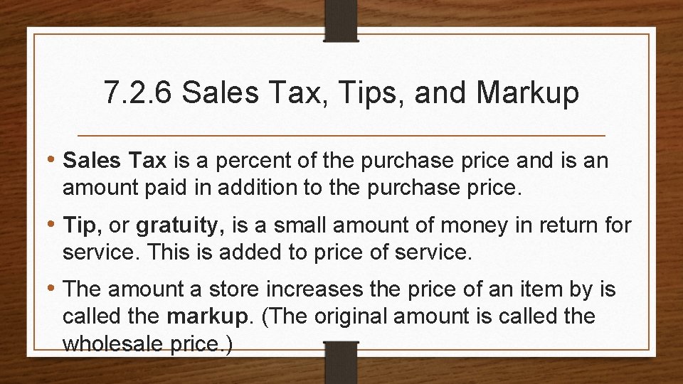 7. 2. 6 Sales Tax, Tips, and Markup • Sales Tax is a percent